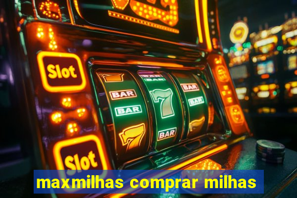 maxmilhas comprar milhas